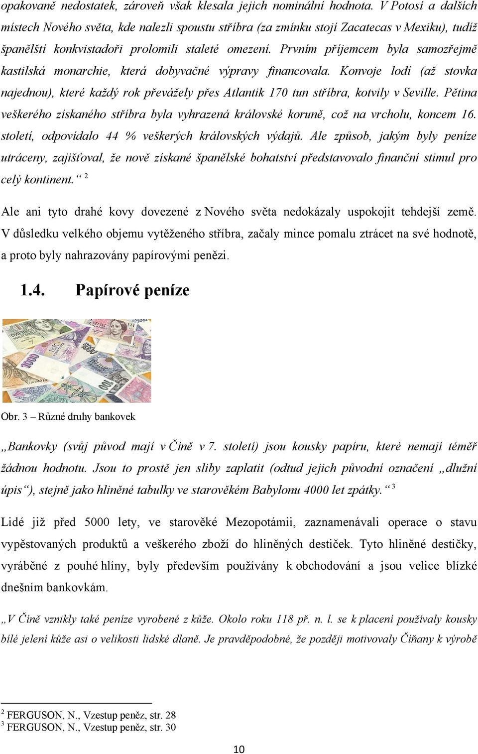 Prvním příjemcem byla samozřejmě kastilská monarchie, která dobyvačné výpravy financovala.