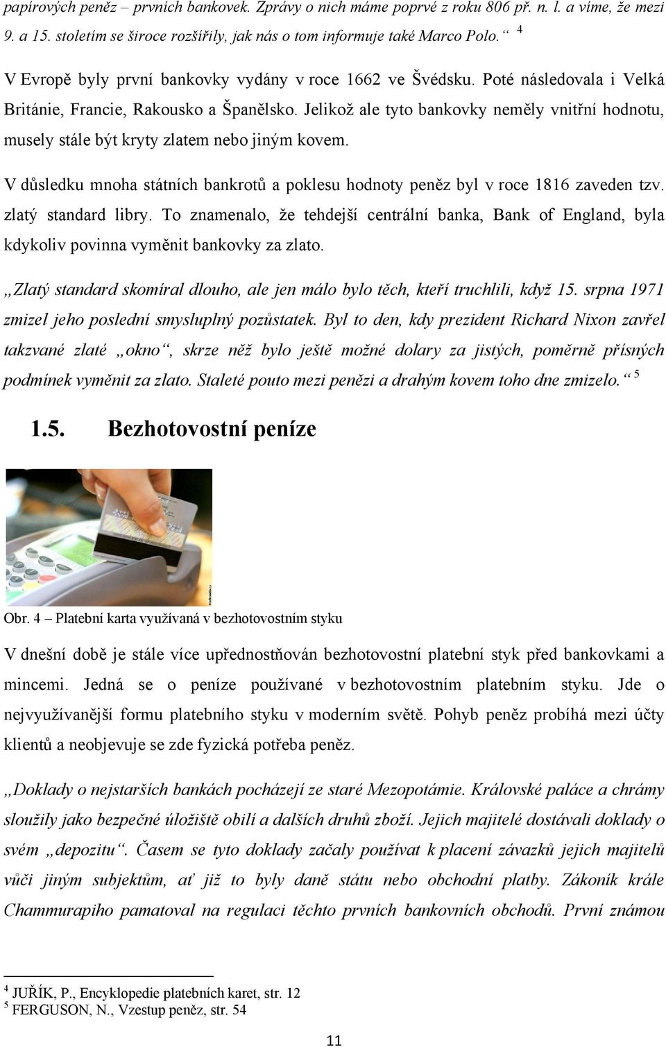 Jelikoţ ale tyto bankovky neměly vnitřní hodnotu, musely stále být kryty zlatem nebo jiným kovem. V důsledku mnoha státních bankrotů a poklesu hodnoty peněz byl v roce 1816 zaveden tzv.