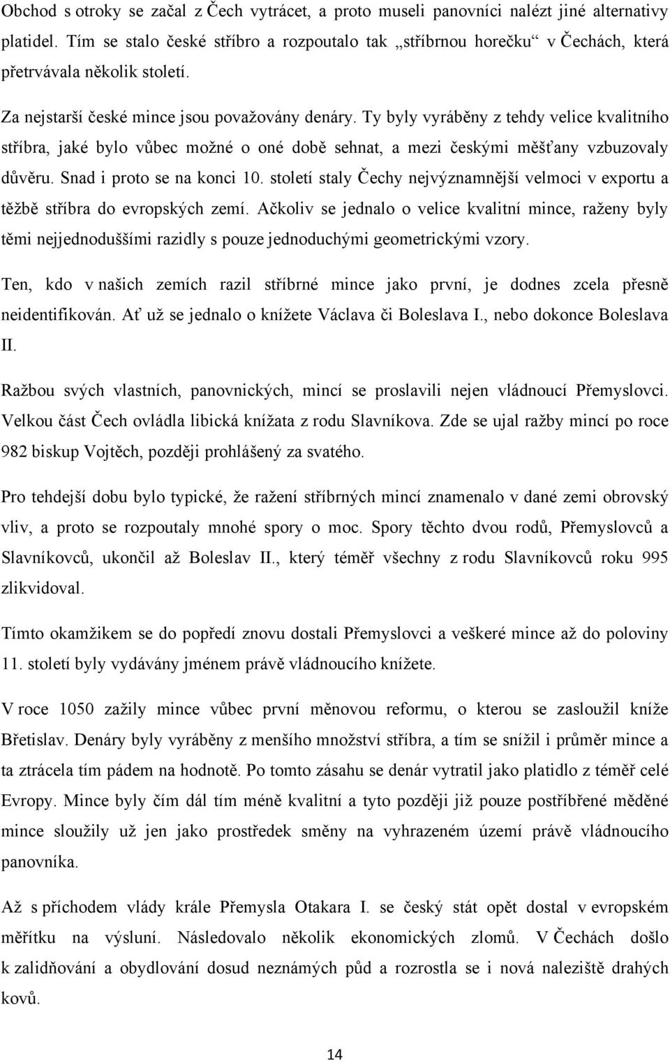 Ty byly vyráběny z tehdy velice kvalitního stříbra, jaké bylo vůbec moţné o oné době sehnat, a mezi českými měšťany vzbuzovaly důvěru. Snad i proto se na konci 10.