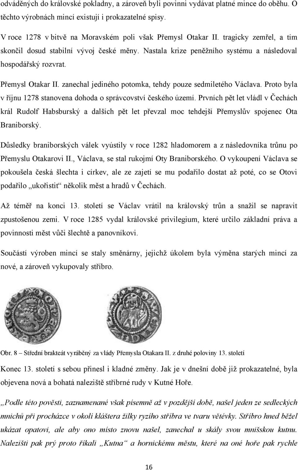 Přemysl Otakar II. zanechal jediného potomka, tehdy pouze sedmiletého Václava. Proto byla v říjnu 1278 stanovena dohoda o správcovství českého území.