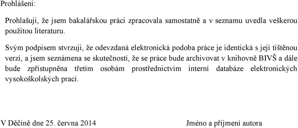 Svým podpisem stvrzuji, ţe odevzdaná elektronická podoba práce je identická s její tištěnou verzí, a jsem