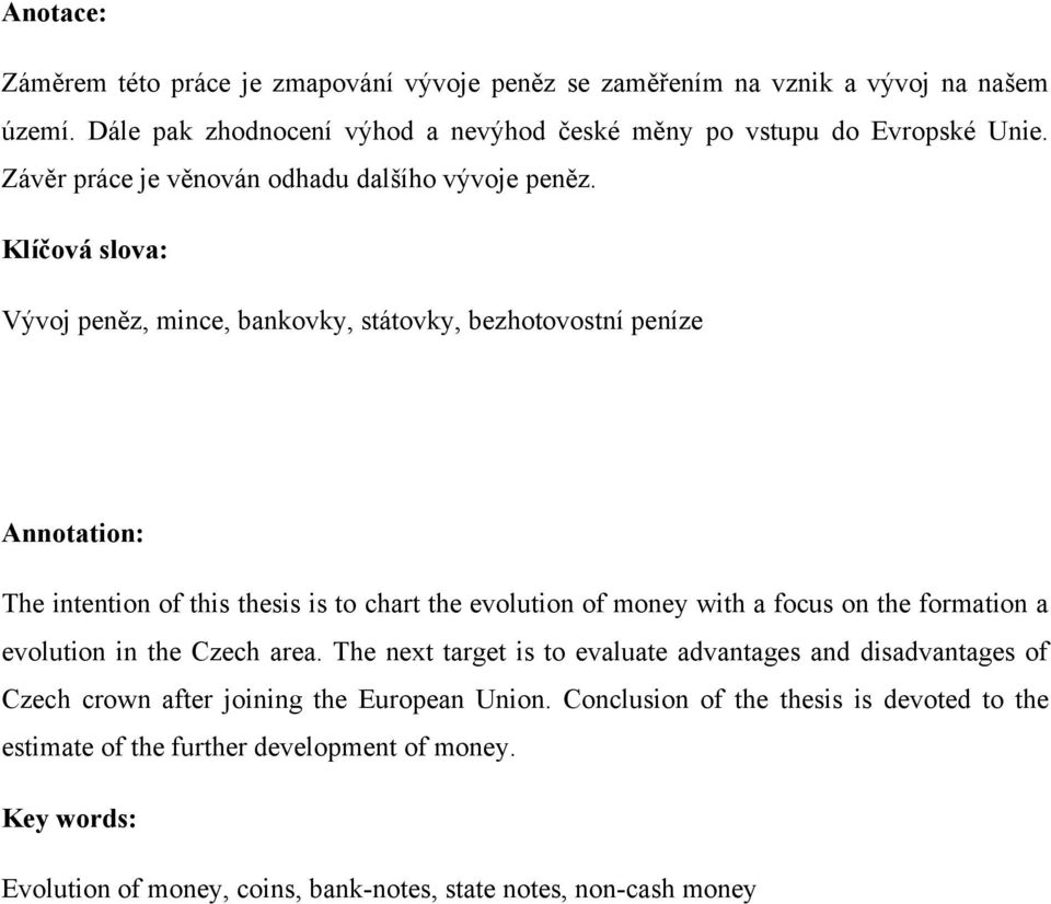 Klíčová slova: Vývoj peněz, mince, bankovky, státovky, bezhotovostní peníze Annotation: The intention of this thesis is to chart the evolution of money with a focus on the