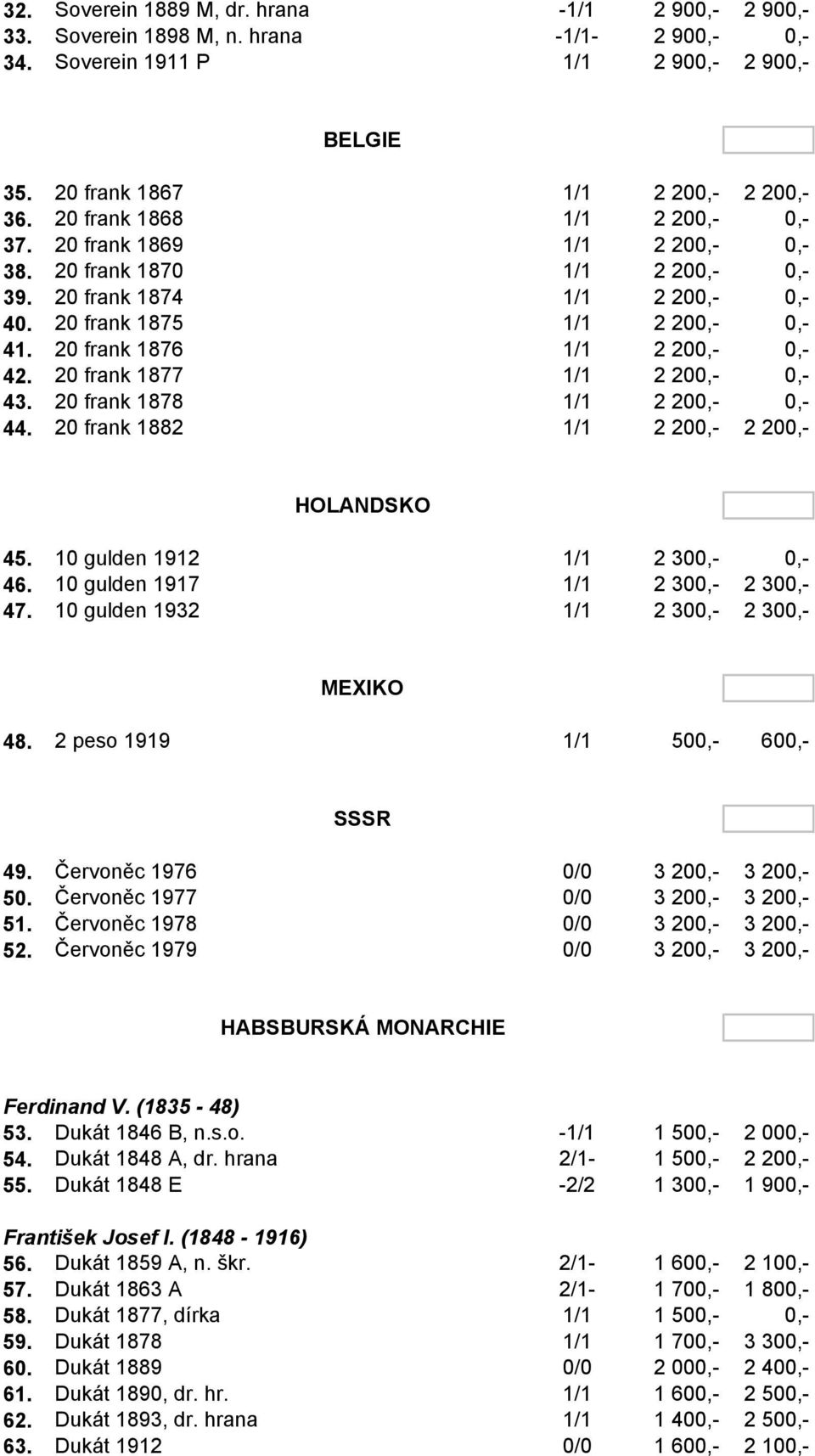 20 frank 1876 1/1 2 200,- 0,- 42. 20 frank 1877 1/1 2 200,- 0,- 43. 20 frank 1878 1/1 2 200,- 0,- 44. 20 frank 1882 1/1 2 200,- 2 200,- HOLANDSKO 45. 10 gulden 1912 1/1 2 300,- 0,- 46.