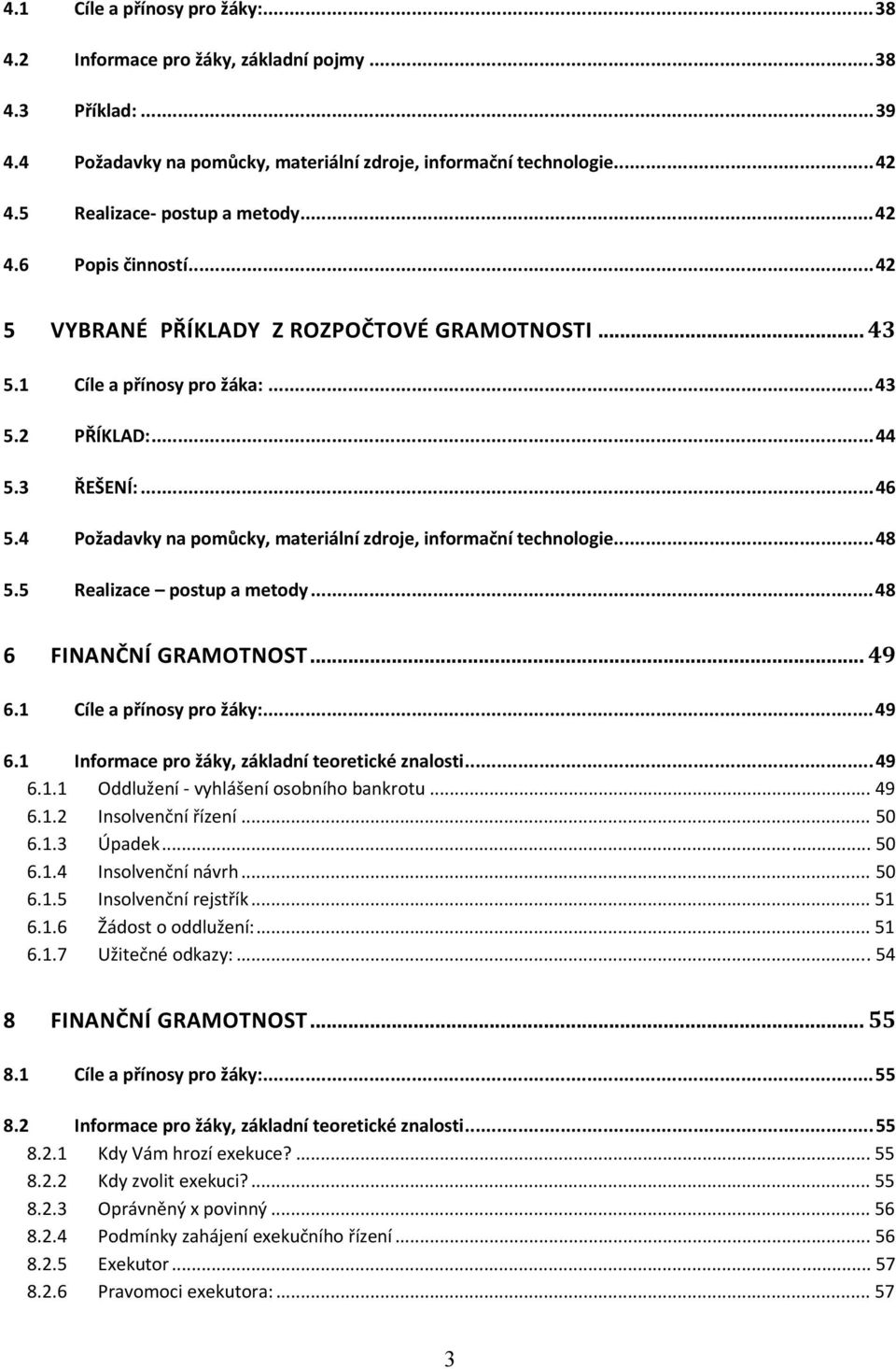 4 Požadavky na pomůcky, materiální zdroje, informační technologie...48 5.5 Realizace postup a metody...48 6 FINANČNÍ GRAMOTNOST... 49 6.1 Cíle a přínosy pro žáky:...49 6.1 Informace pro žáky, základní teoretické znalosti.