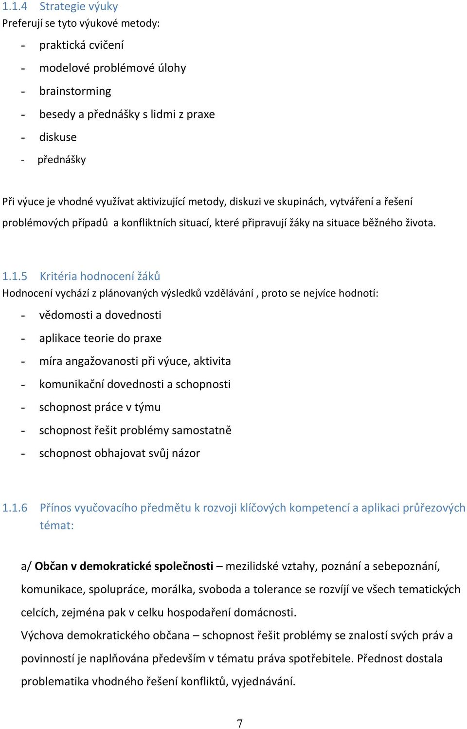 1.5 Kritéria hodnocení žáků Hodnocení vychází z plánovaných výsledků vzdělávání, proto se nejvíce hodnotí: - vědomosti a dovednosti - aplikace teorie do praxe - míra angažovanosti při výuce, aktivita