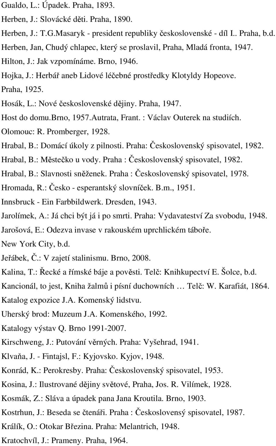 Autrata, Frant. : Václav Outerek na studiích. Olomouc: R. Promberger, 1928. Hrabal, B.: Domácí úkoly z pilnosti. Praha: Československý spisovatel, 1982. Hrabal, B.: Městečko u vody.