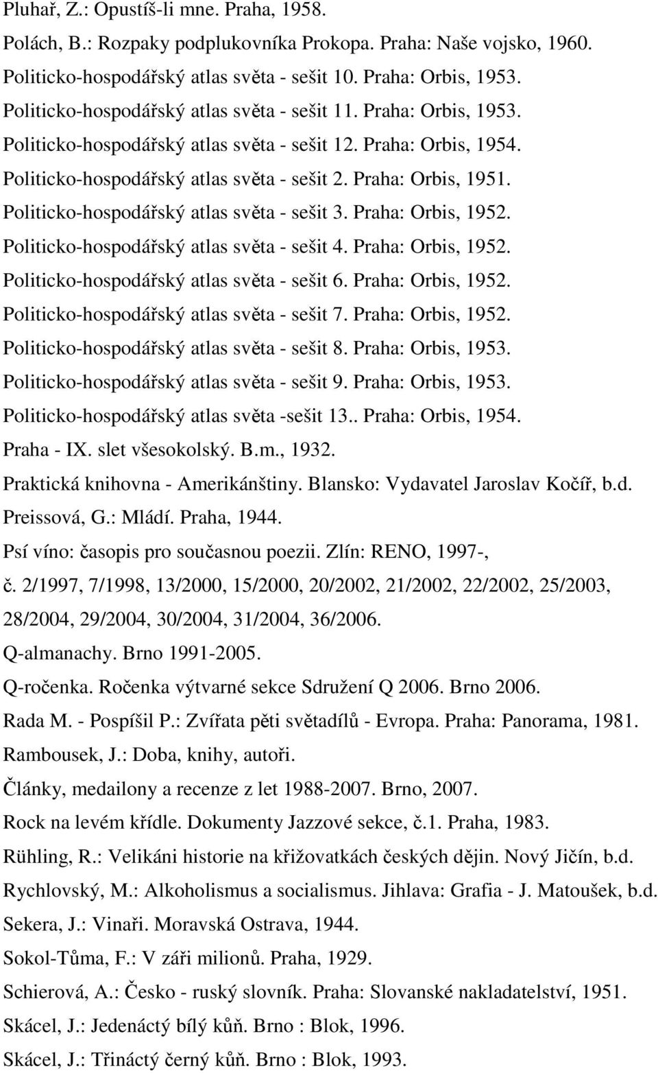 Politicko-hospodářský atlas světa - sešit 3. Praha: Orbis, 1952. Politicko-hospodářský atlas světa - sešit 4. Praha: Orbis, 1952. Politicko-hospodářský atlas světa - sešit 6. Praha: Orbis, 1952. Politicko-hospodářský atlas světa - sešit 7.