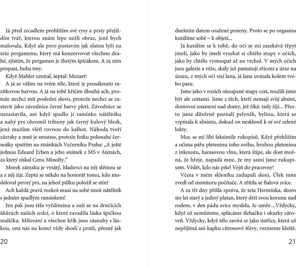 A já se válím na tvém tûle, které je prosáknuto razítkovou barvou. A já na tobû kfiiãím dlouhá ach, protoïe nechci mít poslední slovo, protoïe nechci se zastavit jako závodnice ãerné barvy pleti.