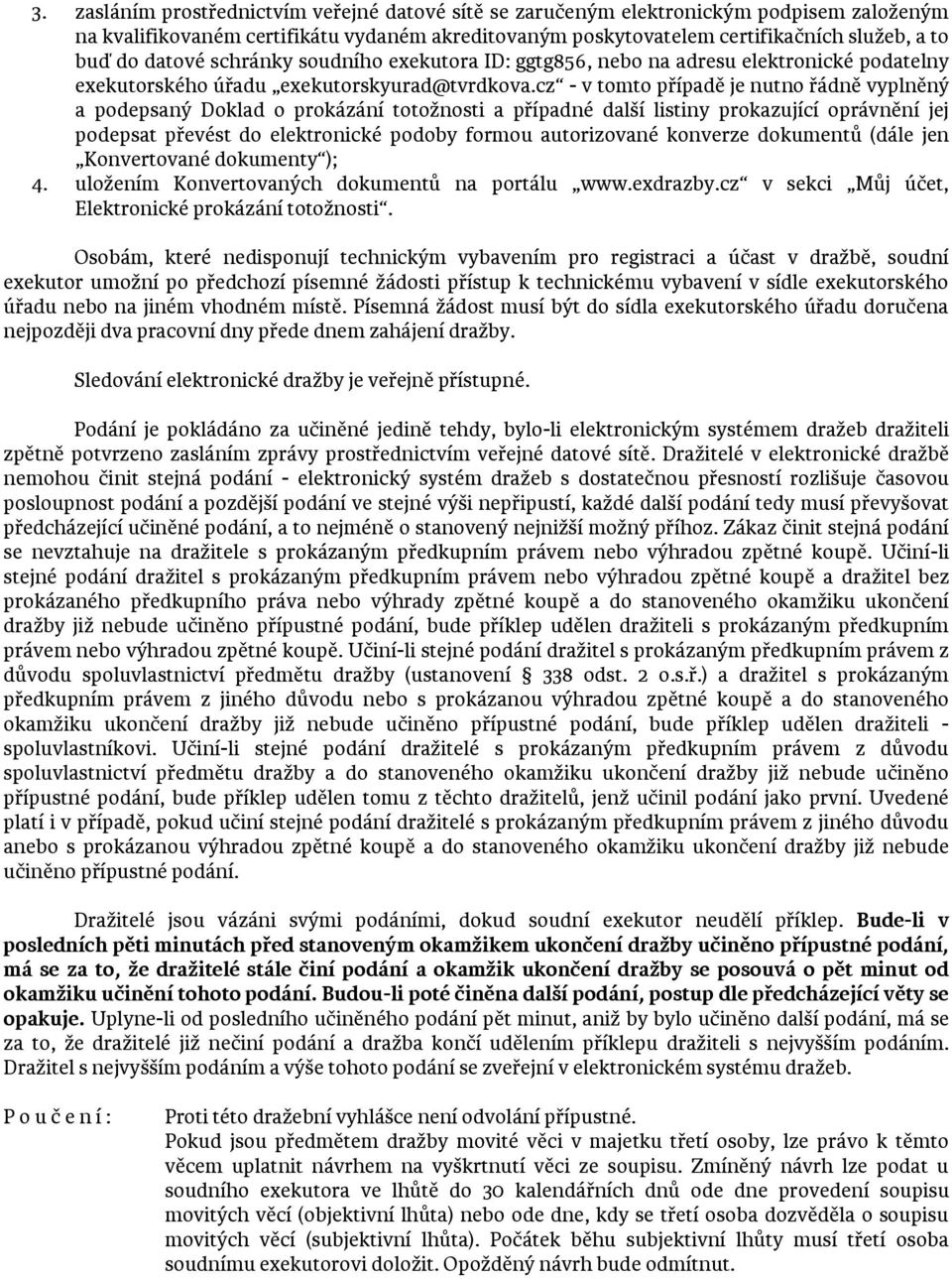 cz - v tomto případě je nutno řádně vyplněný a podepsaný Doklad o prokázání totožnosti a případné další listiny prokazující oprávnění jej podepsat převést do elektronické podoby formou autorizované