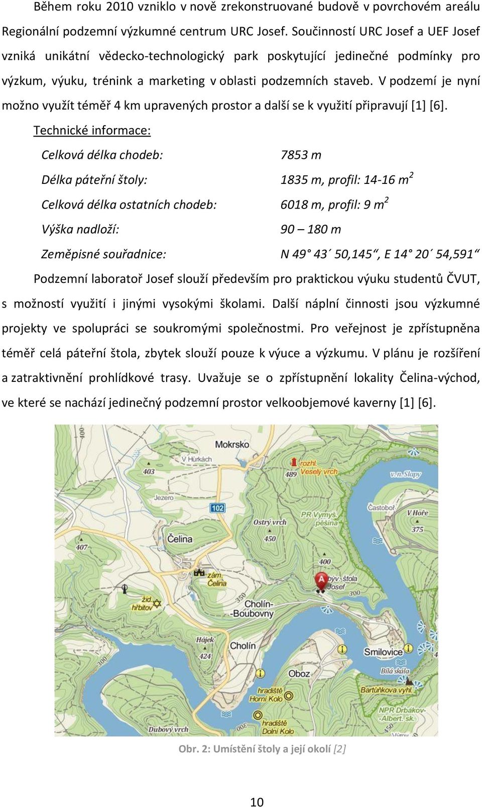 V podzemí je nyní možno využít téměř 4 km upravených prostor a další se k využití připravují [1] [6].