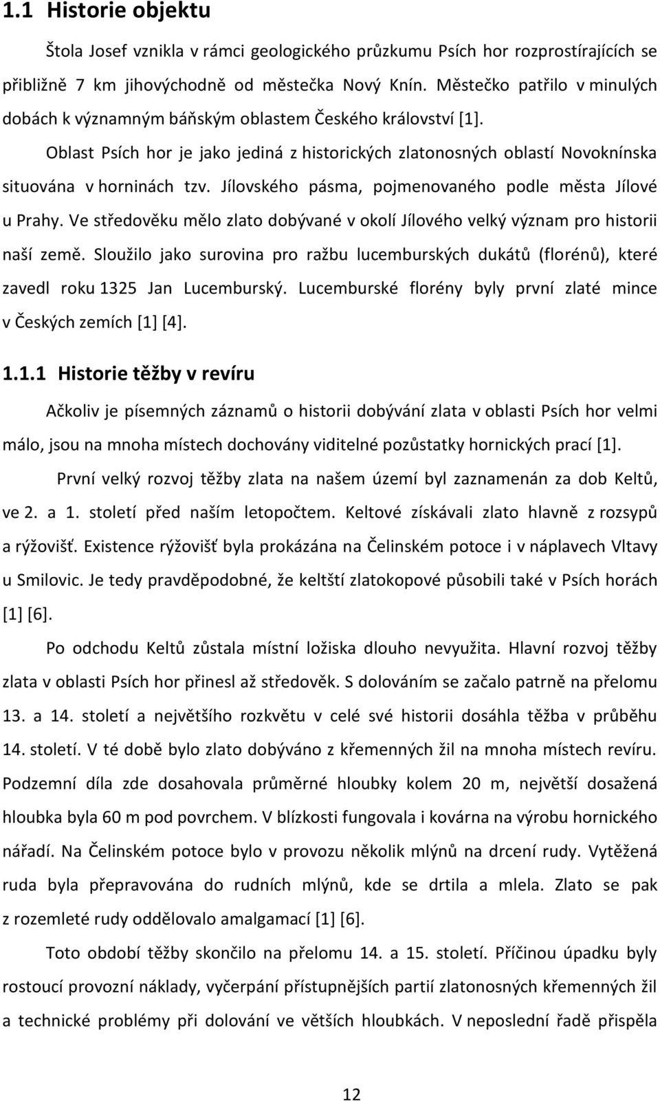 Jílovského pásma, pojmenovaného podle města Jílové u Prahy. Ve středověku mělo zlato dobývané v okolí Jílového velký význam pro historii naší země.