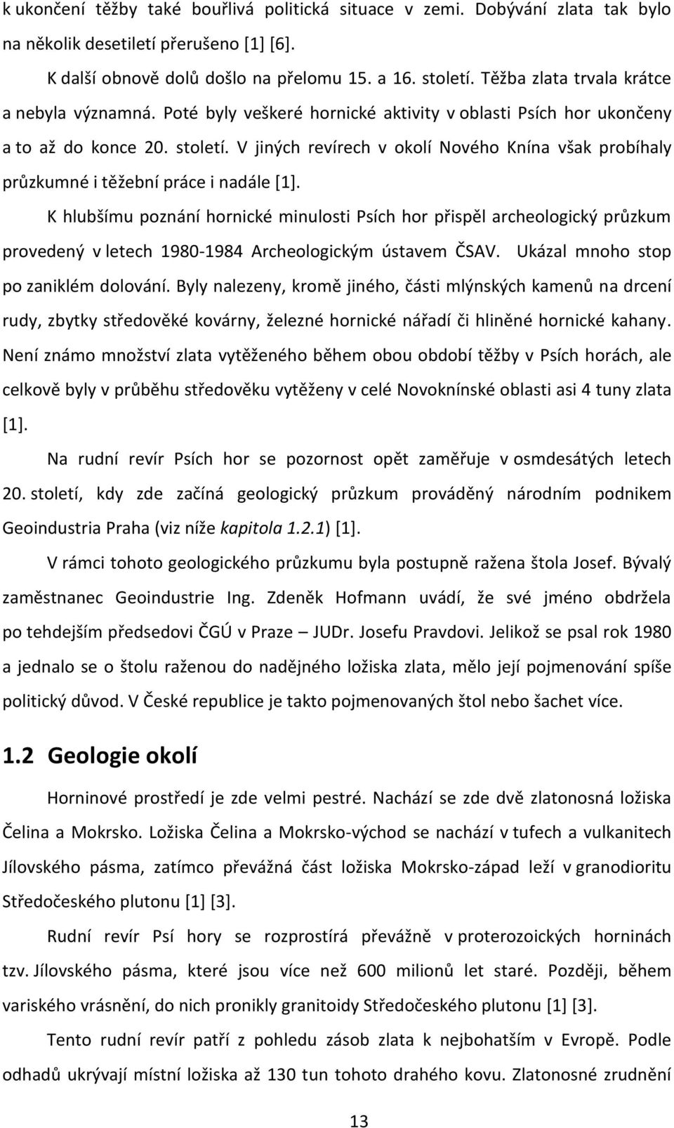 V jiných revírech v okolí Nového Knína však probíhaly průzkumné i těžební práce i nadále [1].