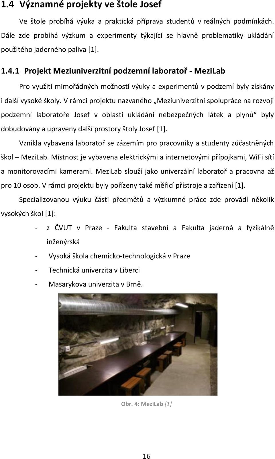 1 Projekt Meziuniverzitní podzemní laboratoř - MeziLab Pro využití mimořádných možností výuky a experimentů v podzemí byly získány i další vysoké školy.