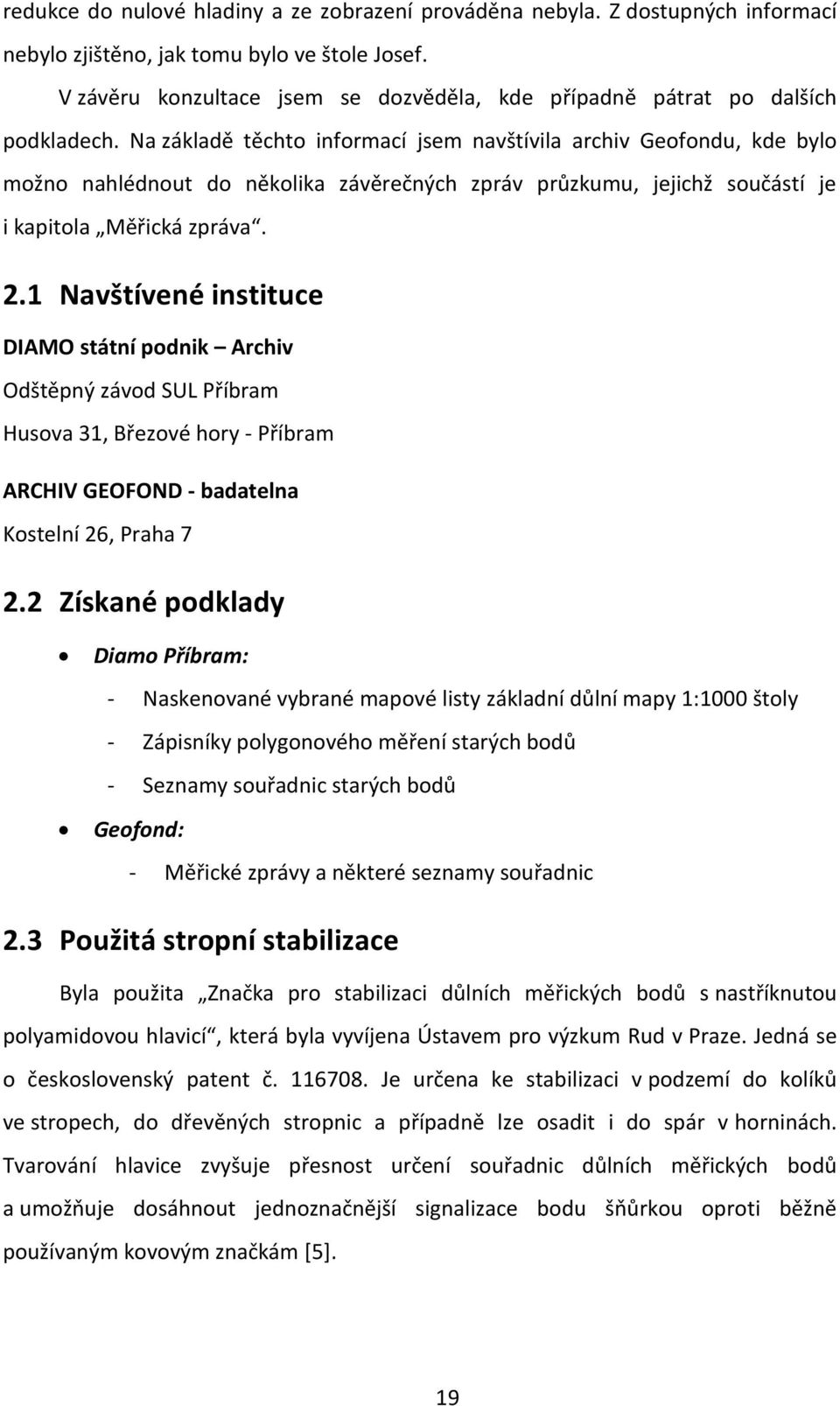 Na základě těchto informací jsem navštívila archiv Geofondu, kde bylo možno nahlédnout do několika závěrečných zpráv průzkumu, jejichž součástí je i kapitola Měřická zpráva. 2.