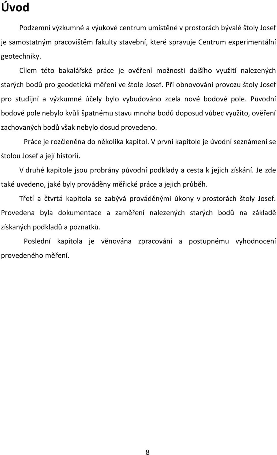 Při obnovování provozu štoly Josef pro studijní a výzkumné účely bylo vybudováno zcela nové bodové pole.