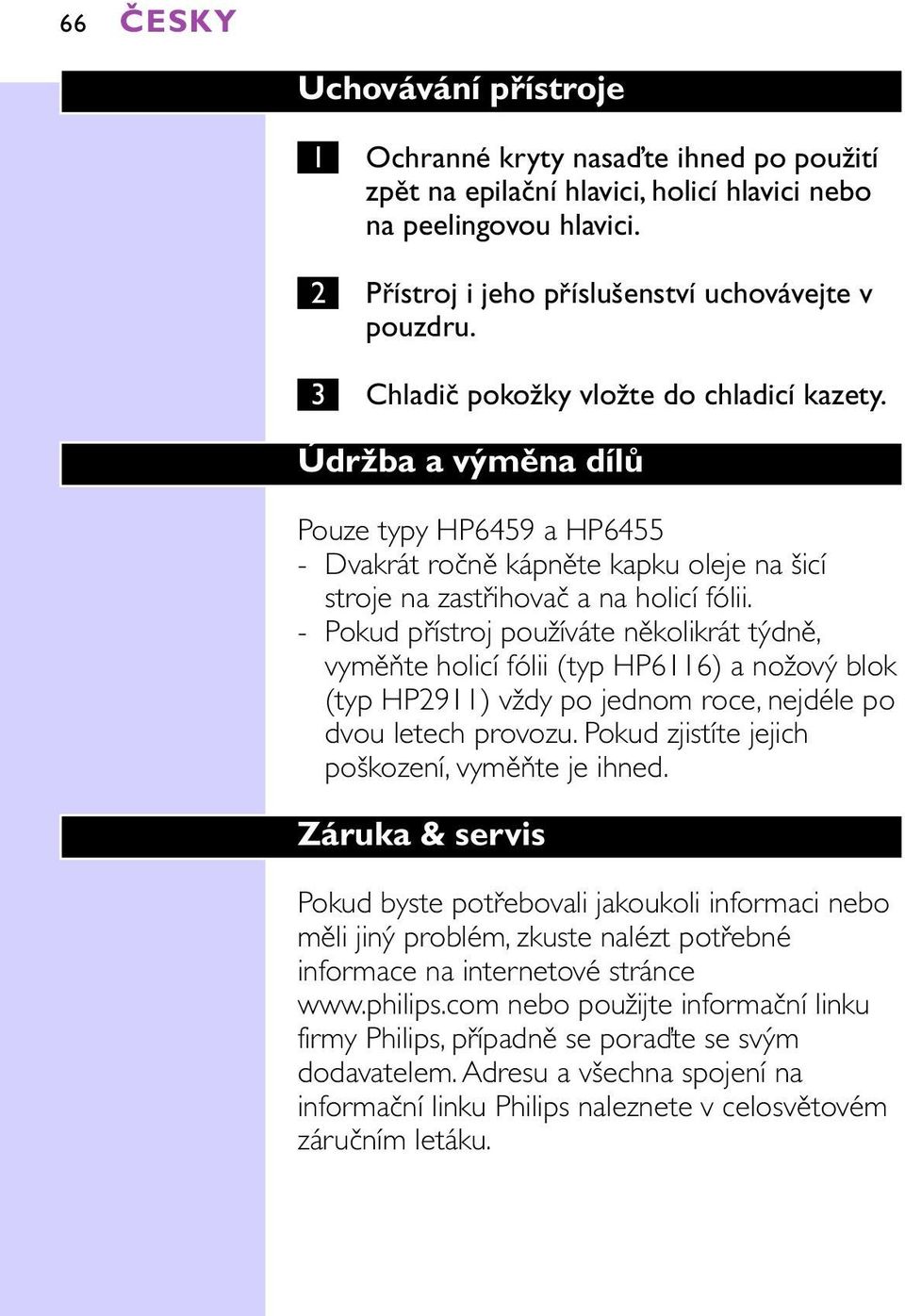 - Pokud přístroj používáte několikrát týdně, vyměňte holicí fólii (typ HP6116) a nožový blok (typ HP2911) vždy po jednom roce, nejdéle po dvou letech provozu.