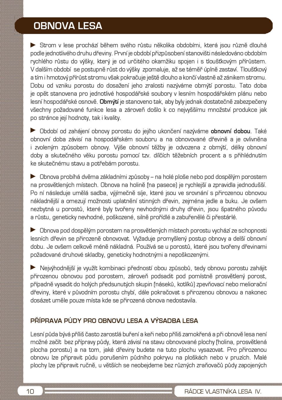 V dalším období se postupně růst do výšky zpomaluje, až se téměř úplně zastaví. Tloušťkový a tím i hmotový přírůst stromu však pokračuje ještě dlouho a končí vlastně až zánikem stromu.