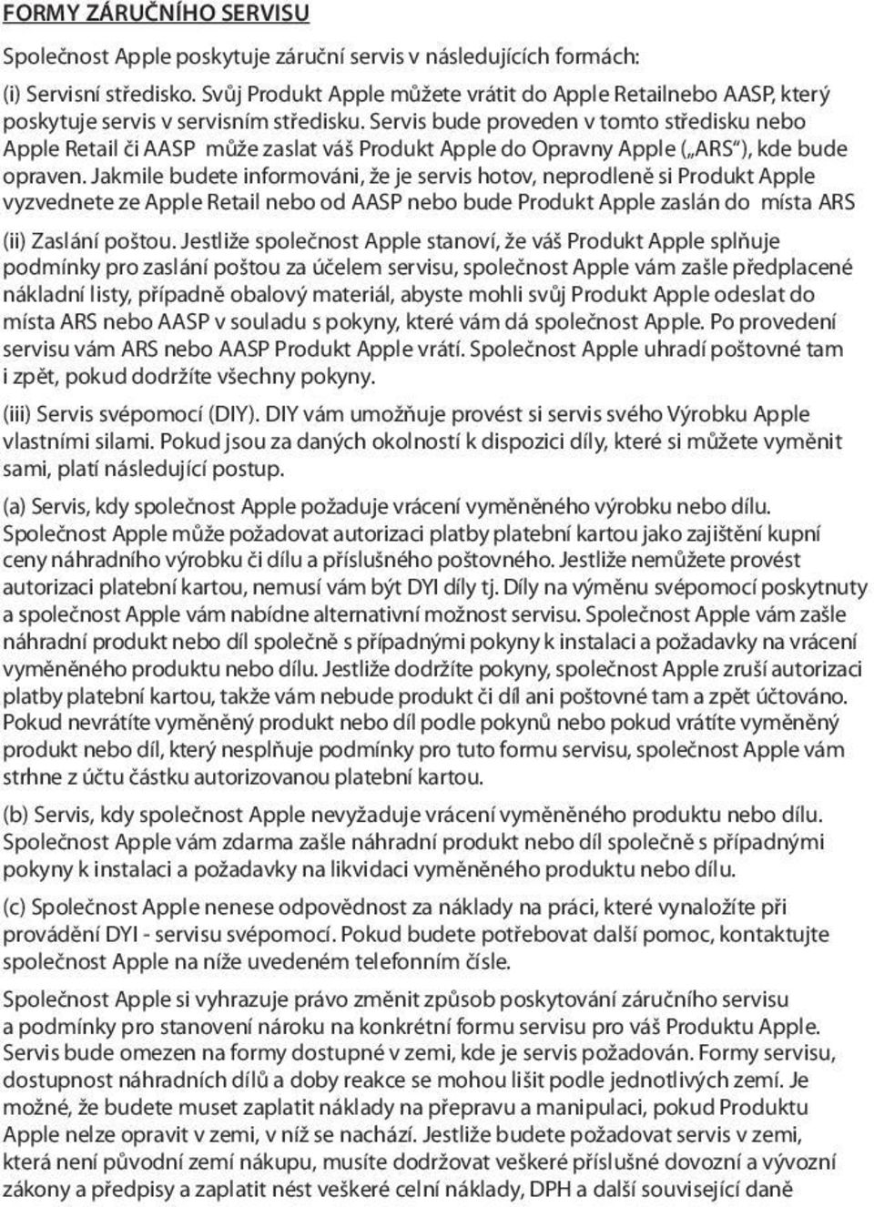 Servis bude proveden v tomto středisku nebo Apple Retail či AASP může zaslat váš Produkt Apple do Opravny Apple ( ARS ), kde bude opraven.