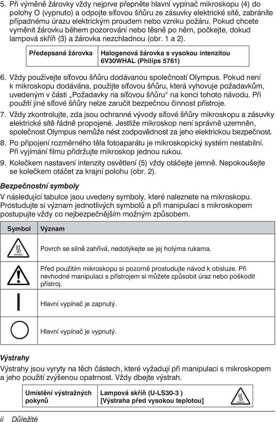 Předepsaná žárovka Halogenová žárovka s vysokou intenzitou 6V30WHAL (Philips 5761) 6. Vždy používejte sí ovou šňůru dodávanou společností Olympus.