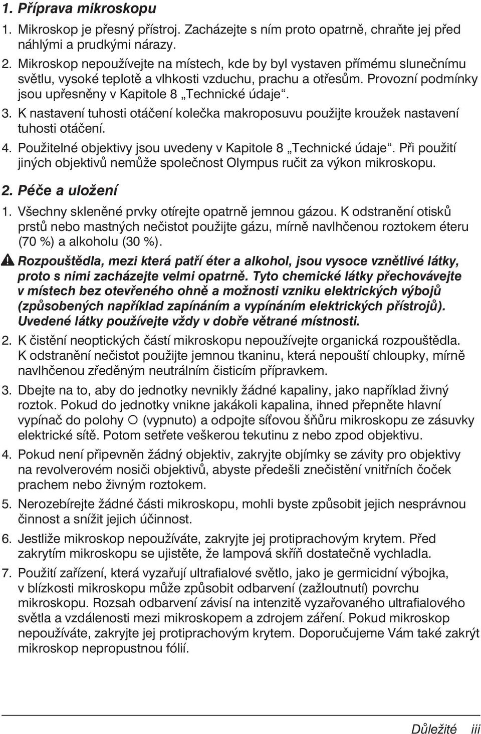 K nastavení tuhosti otáčení kolečka makroposuvu použijte kroužek nastavení tuhosti otáčení. 4. Použitelné objektivy jsou uvedeny v Kapitole 8 Technické údaje.