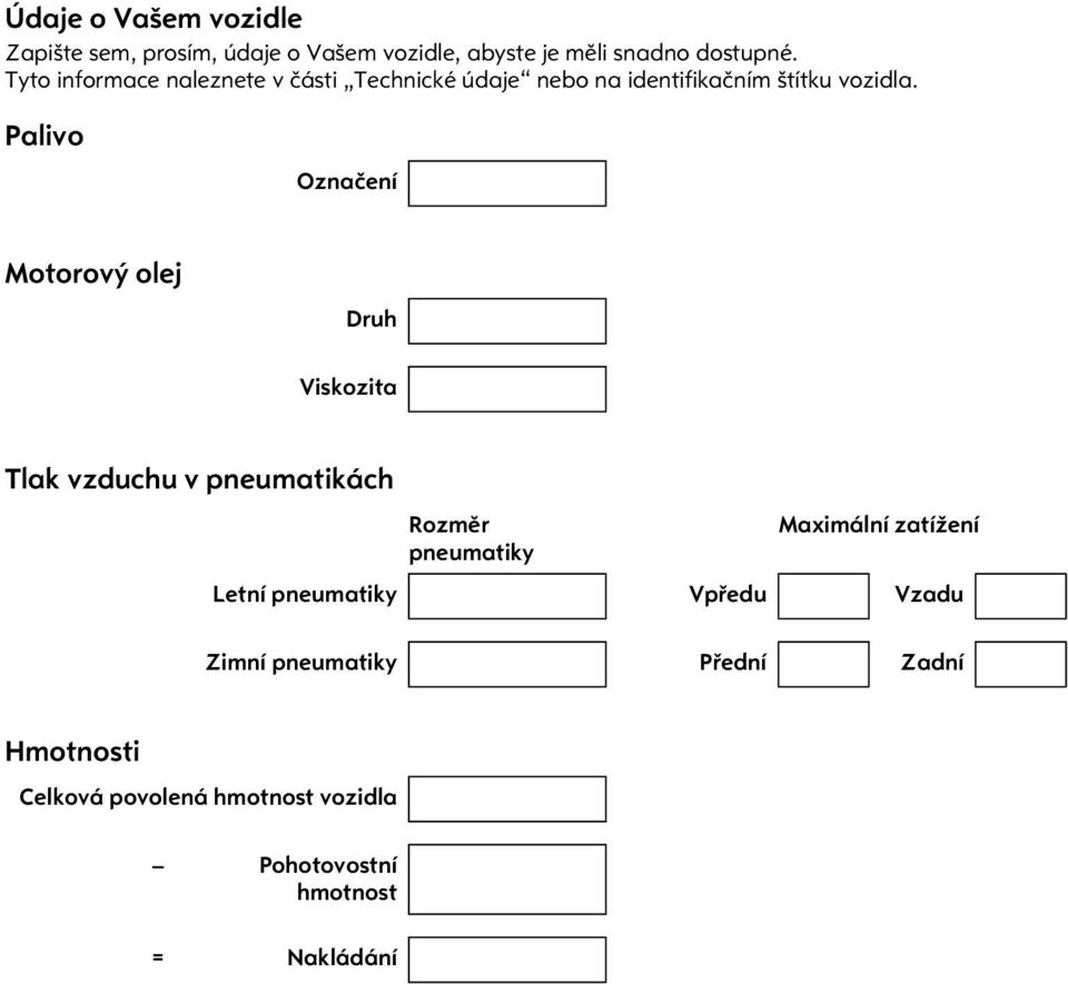 Palivo Oznaèení Motorový olej Druh Viskozita Tlak vzduchu v pneumatikách Rozmìr Maximální zatížení