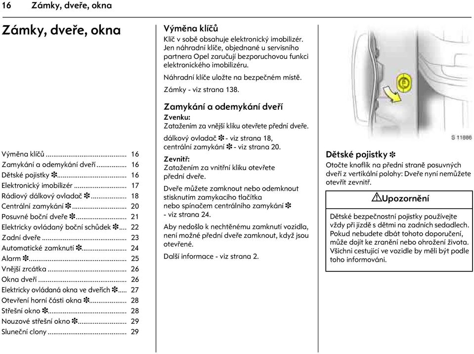 .. 26 Elektricky ovládaná okna ve dveøích 3... 27 Otevøení horní èásti okna 3... 28 Støešní okno 3... 28 Nouzové støešní okno 3... 29 Sluneèní clony.