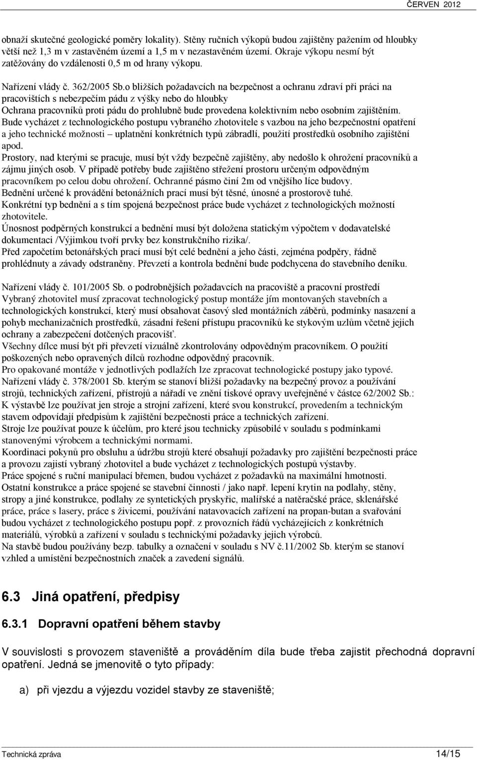 o bližších požadavcích na bezpečnost a ochranu zdraví při práci na pracovištích s nebezpečím pádu z výšky nebo do hloubky Ochrana pracovníků proti pádu do prohlubně bude provedena kolektivním nebo