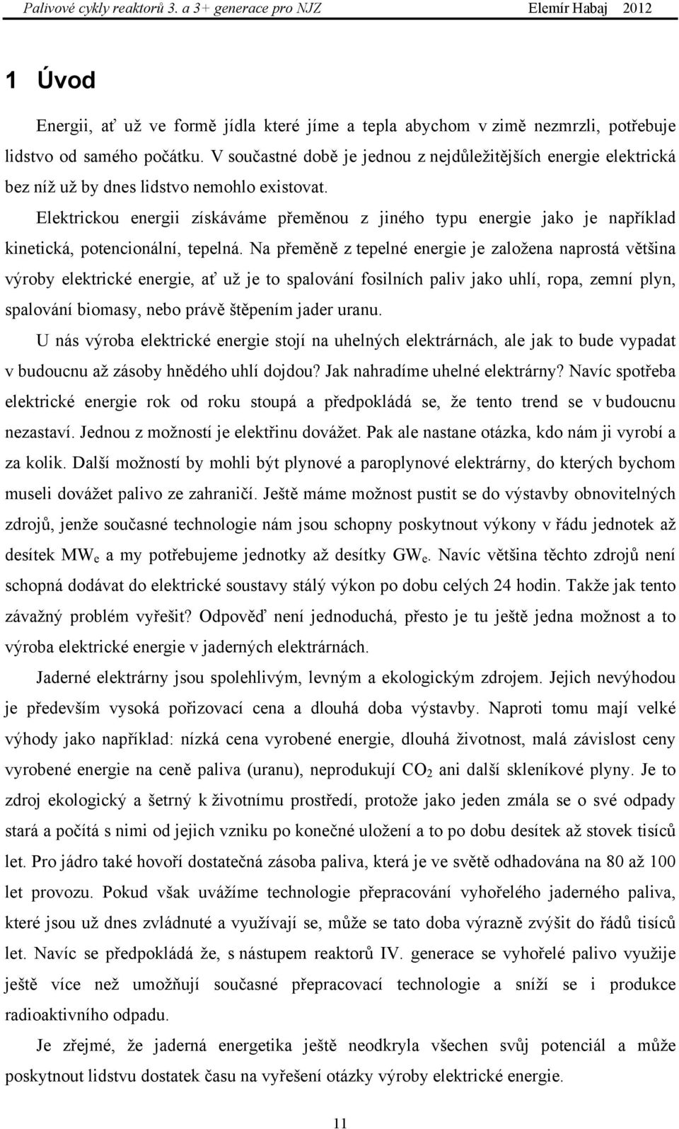 Elektrickou energii získáváme přeměnou z jiného typu energie jako je například kinetická, potencionální, tepelná.