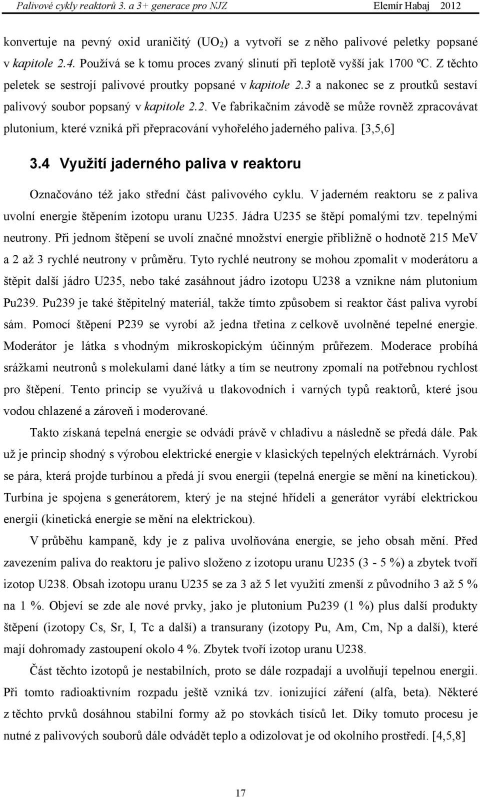 [3,5,6] 3.4 Využití jaderného paliva v reaktoru Označováno též jako střední část palivového cyklu. V jaderném reaktoru se z paliva uvolní energie štěpením izotopu uranu U235.