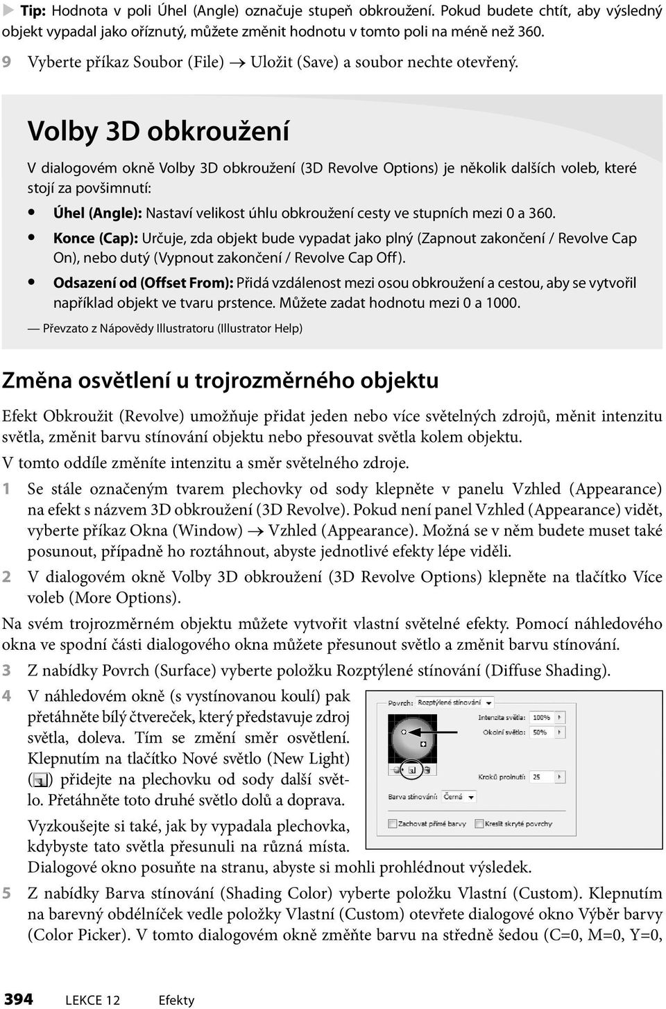 Volby 3D obkroužení V dialogovém okně Volby 3D obkroužení (3D Revolve Options) je několik dalších voleb, které stojí za povšimnutí: Úhel (Angle): Nastaví velikost úhlu obkroužení cesty ve stupních