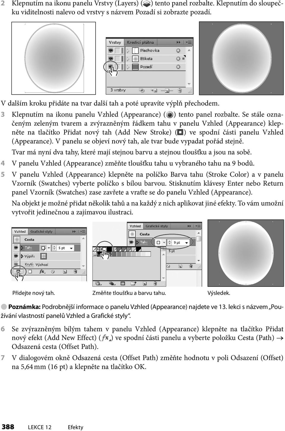 Se stále označeným zeleným tvarem a zvýrazněným řádkem tahu v panelu Vzhled (Appearance) klepněte na tlačítko Přidat nový tah (Add New Stroke) ( ) ve spodní části panelu Vzhled (Appearance).