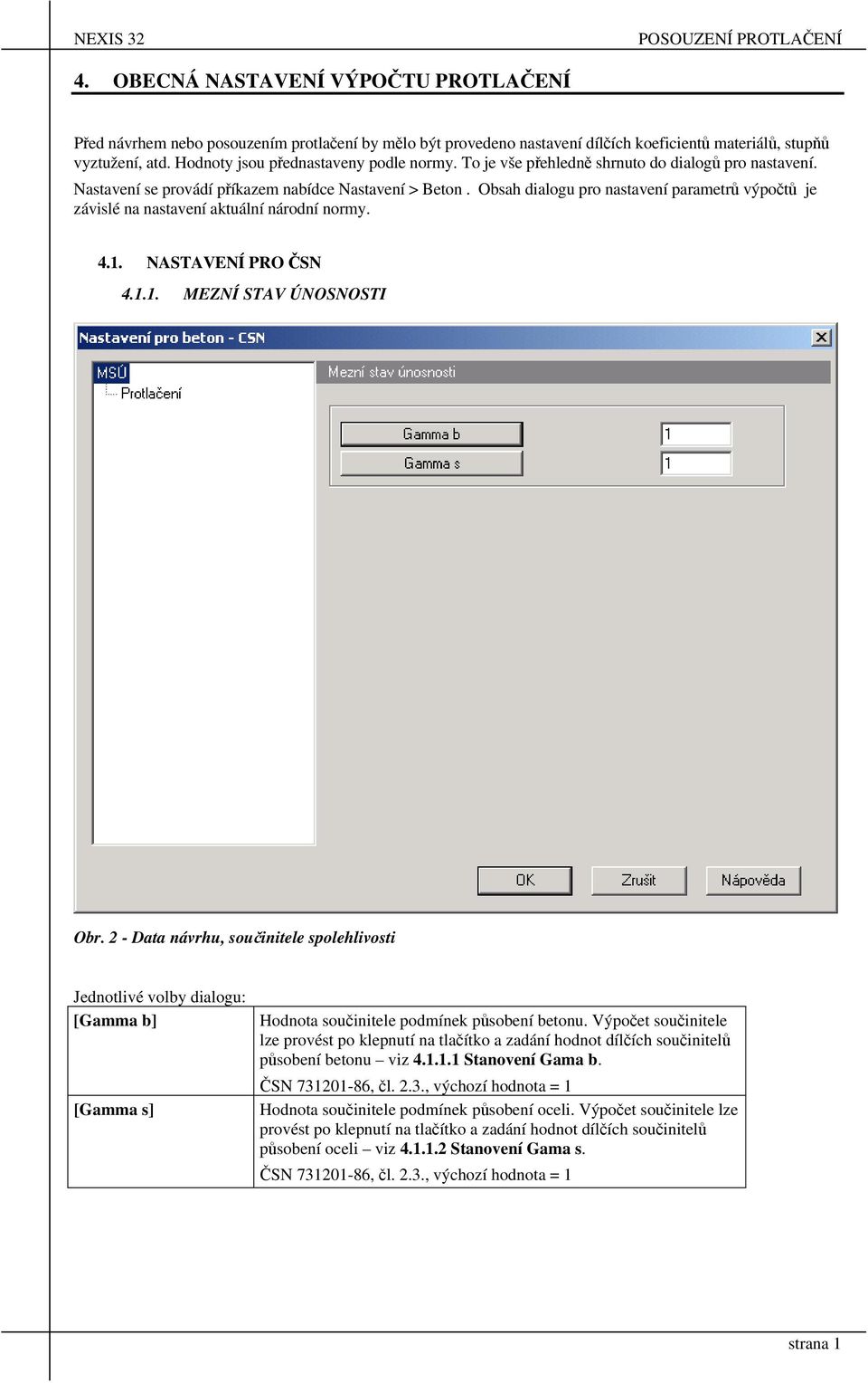 Obsah dialogu pro nastavení parametrů výpočtů je závislé na nastavení aktuální národní normy. 4.1. NASTAVENÍ PRO ČSN 4.1.1. MEZNÍ STAV ÚNOSNOSTI Obr.