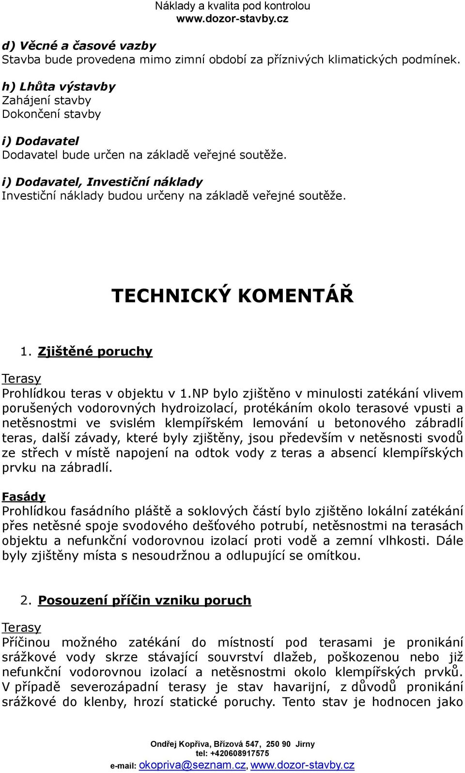 i) Dodavatel, Investiční náklady Investiční náklady budou určeny na základě veřejné soutěže. TECHNICKÝ KOMENTÁŘ 1. Zjištěné poruchy Terasy Prohlídkou teras v objektu v 1.