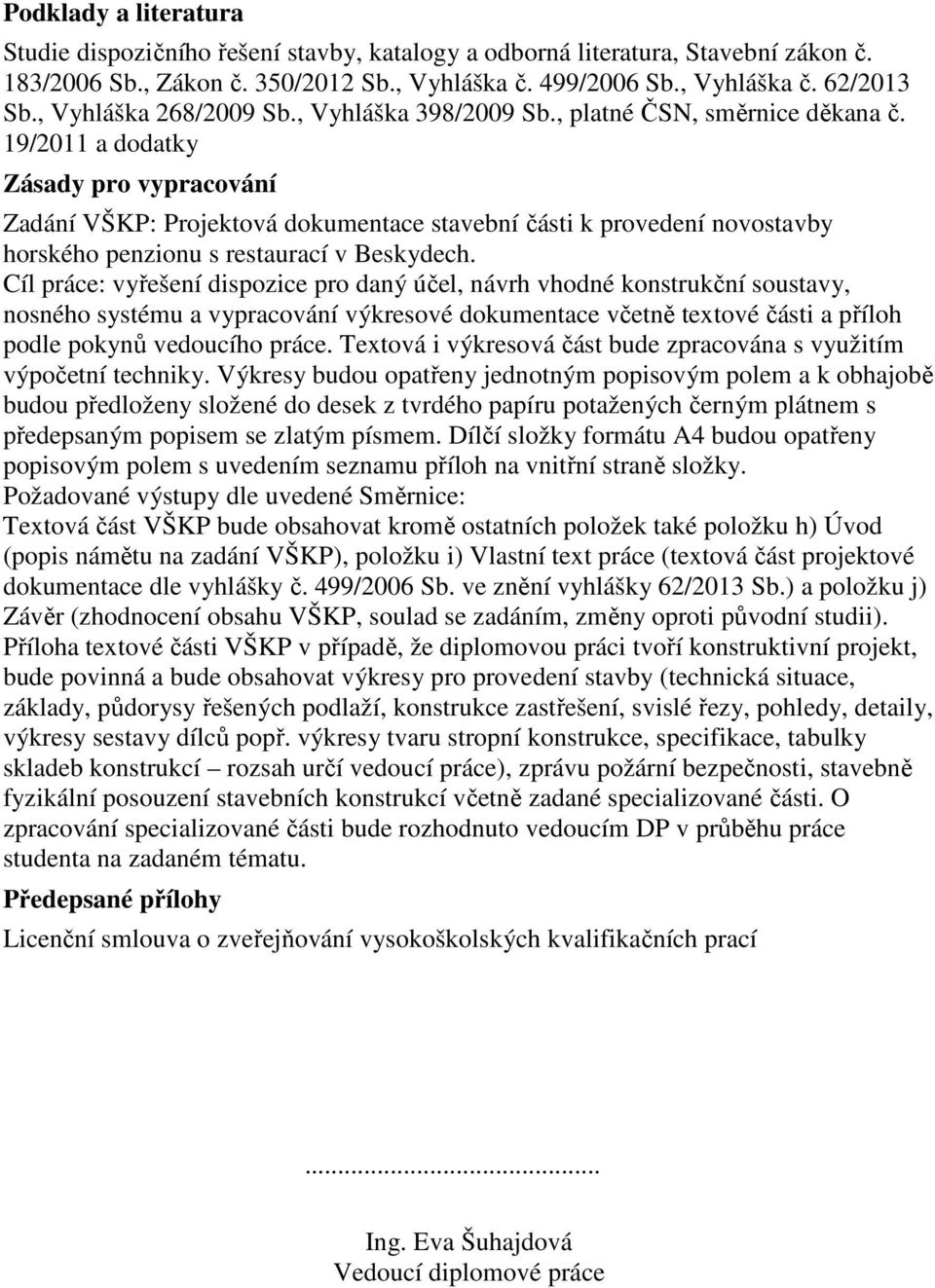 19/2011 a dodatky Zásady pro vypracování Zadání VŠKP: Projektová dokumentace stavební části k provedení novostavby horského penzionu s restaurací v Beskydech.