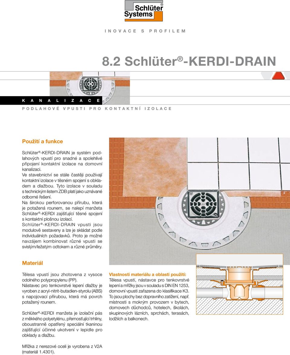 izolace na domovní kanalizaci. Ve stavebnictví se stále častěji používají kontaktní izolace v těsném spojení s obkladem a dlažbou.