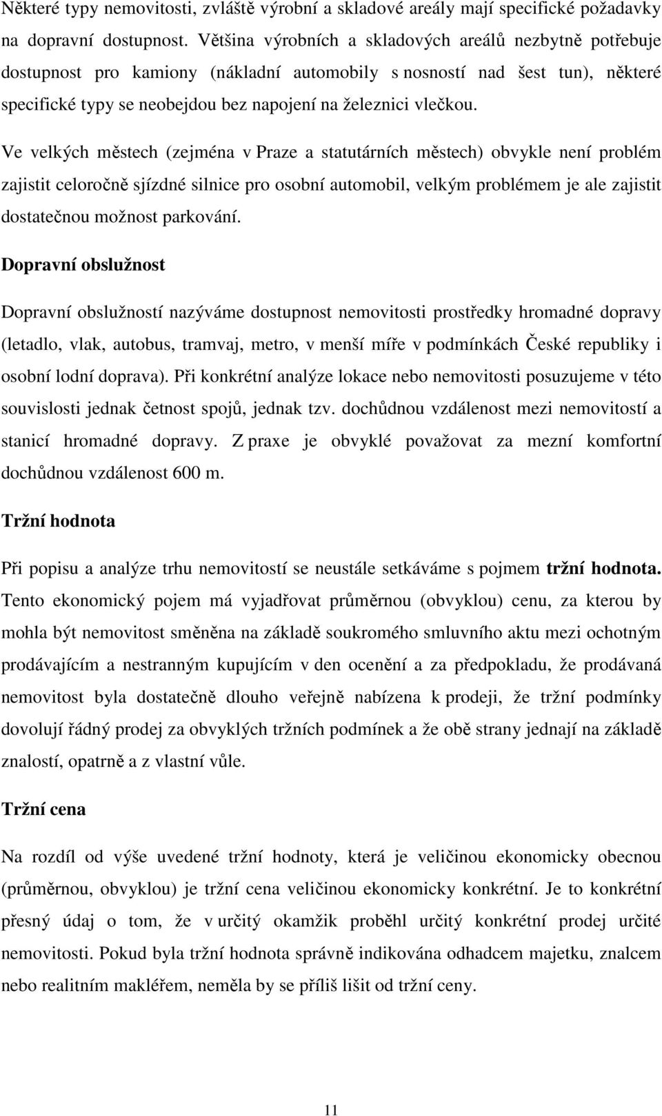 Ve velkých městech (zejména v Praze a statutárních městech) obvykle není problém zajistit celoročně sjízdné silnice pro osobní automobil, velkým problémem je ale zajistit dostatečnou možnost