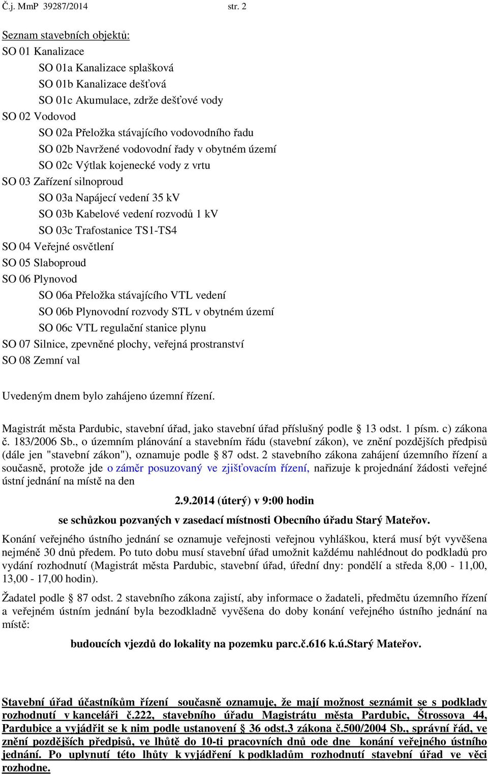 02b Navržené vodovodní řady v obytném území SO 02c Výtlak kojenecké vody z vrtu SO 03 Zařízení silnoproud SO 03a Napájecí vedení 35 kv SO 03b Kabelové vedení rozvodů 1 kv SO 03c Trafostanice TS1-TS4