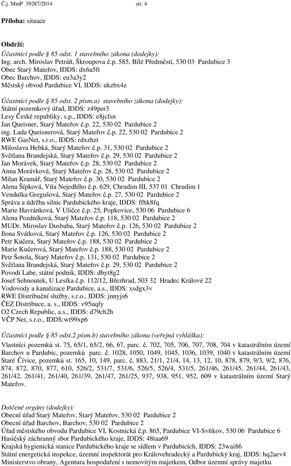 va č.p. 585, Bílé Předměstí, 530 03 Pardubice 3 Obec Starý Mateřov, IDDS: dx6a5ft Obec Barchov, IDDS: eu3a3y2 Městský obvod Pardubice VI, IDDS: ukzbx4z Účastníci podle 85 odst. 2 písm.