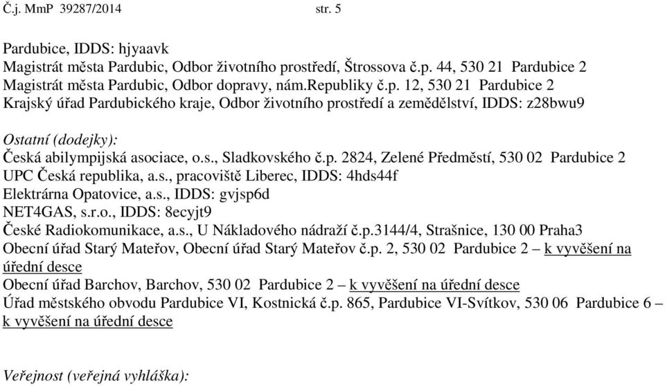 s., pracoviště Liberec, IDDS: 4hds44f Elektrárna Opatovice, a.s., IDDS: gvjsp6d NET4GAS, s.r.o., IDDS: 8ecyjt9 České Radiokomunikace, a.s., U Nákladového nádraží č.p.3144/4, Strašnice, 130 00 Praha3 Obecní úřad Starý Mateřov, Obecní úřad Starý Mateřov č.