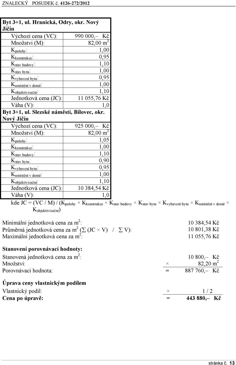 objektivizační : 1,10 Jednotková cena (JC): 11 055,76 Kč Váha (V): 1,0 Byt 3+1, ul. Slezské náměstí, Bílovec, okr.