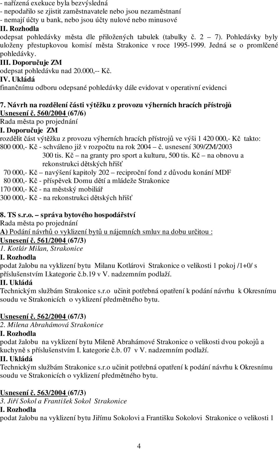 Ukládá finančnímu odboru odepsané pohledávky dále evidovat v operativní evidenci 7. Návrh na rozdělení části výtěžku z provozu výherních hracích přístrojů Usnesení č. 560/2004 (67/6) I.