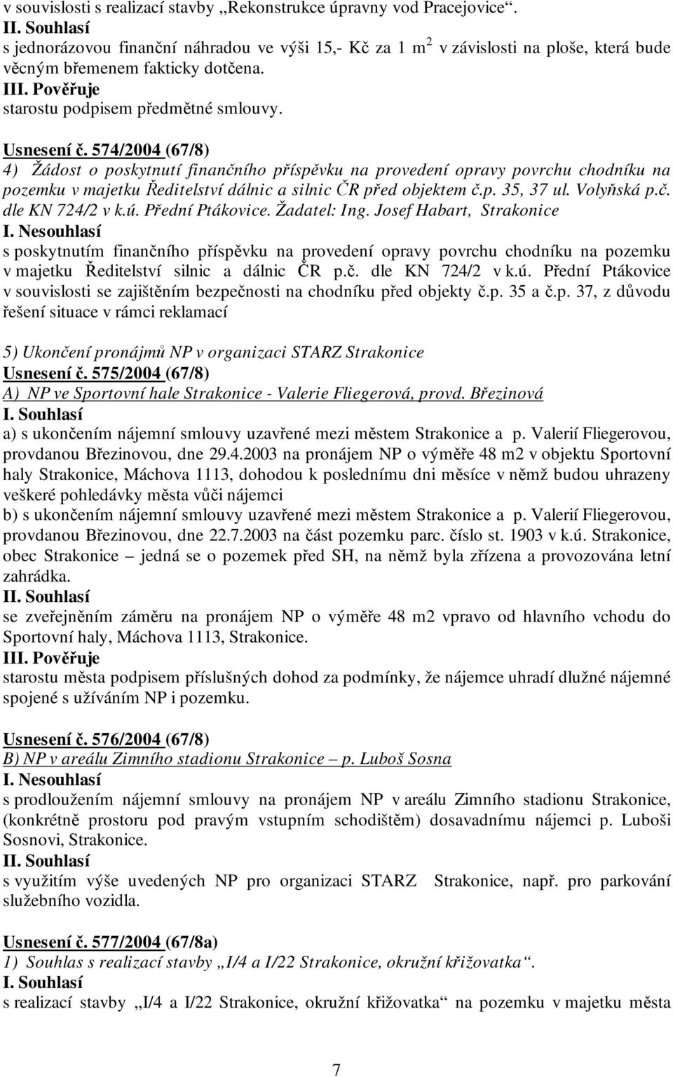 574/2004 (67/8) 4) Žádost o poskytnutí finančního příspěvku na provedení opravy povrchu chodníku na pozemku v majetku Ředitelství dálnic a silnic ČR před objektem č.p. 35, 37 ul. Volyňská p.č. dle KN 724/2 v k.