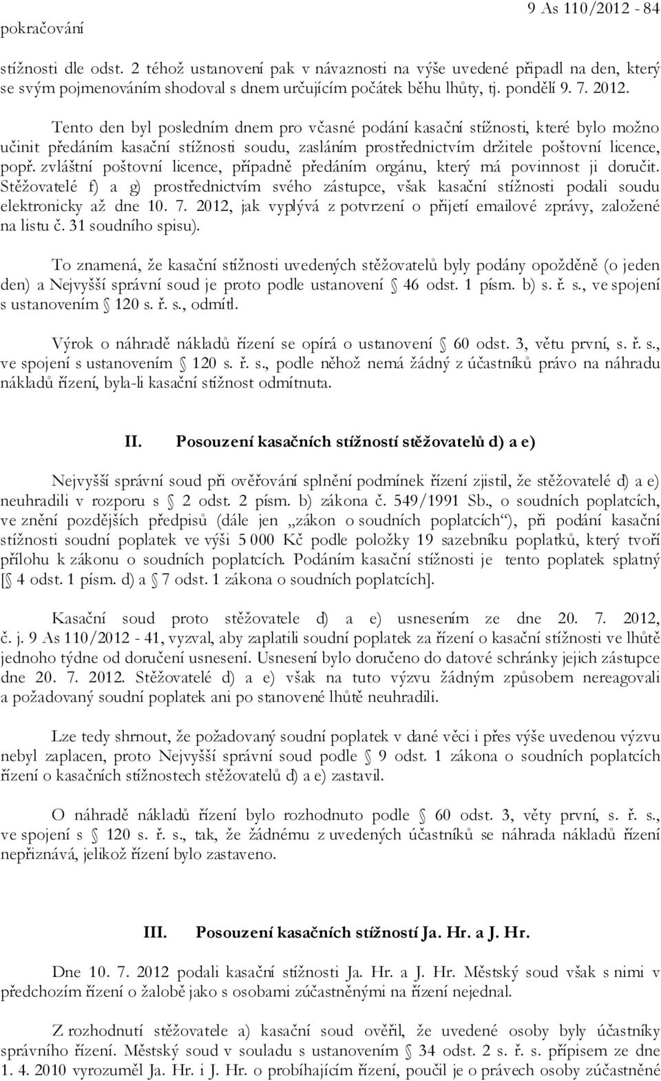 Tento den byl posledním dnem pro včasné podání kasační stížnosti, které bylo možno učinit předáním kasační stížnosti soudu, zasláním prostřednictvím držitele poštovní licence, popř.