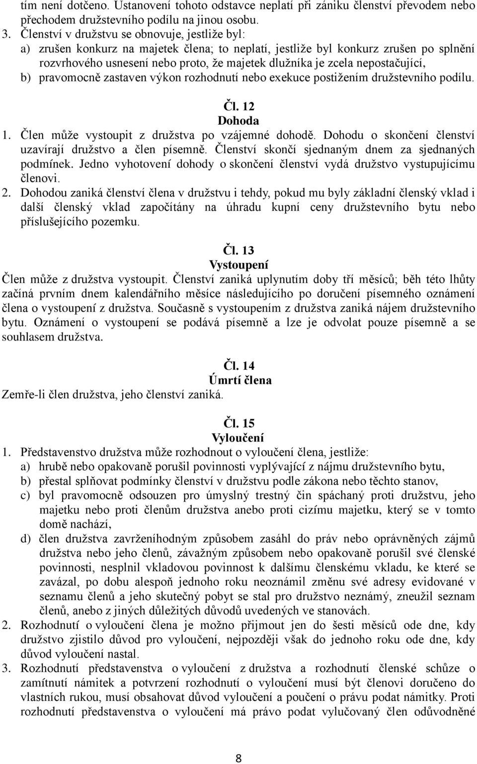 nepostačující, b) pravomocně zastaven výkon rozhodnutí nebo exekuce postižením družstevního podílu. Čl. 12 Dohoda 1. Člen může vystoupit z družstva po vzájemné dohodě.