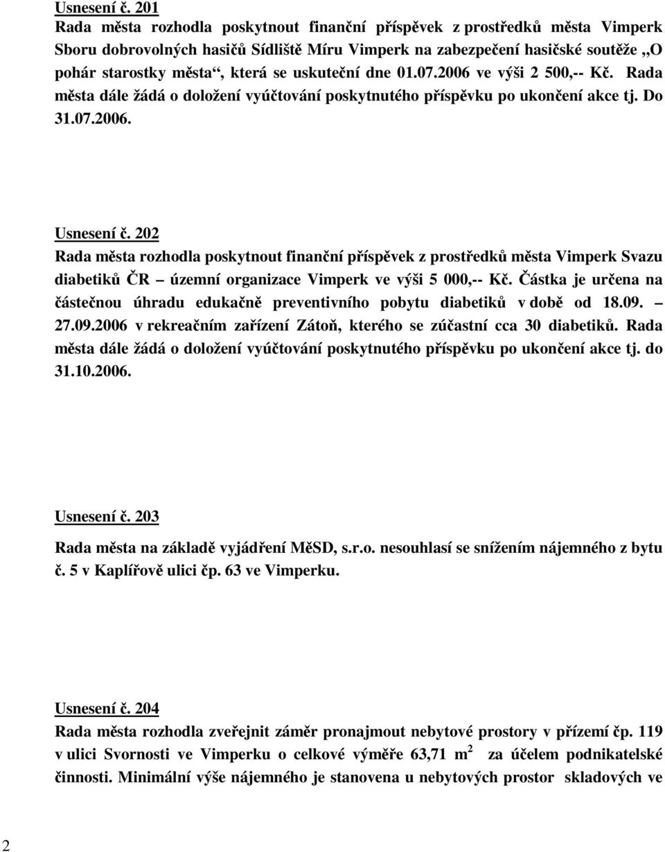 2006 ve výši 2 500,-- K. Rada msta dále žádá o doložení vyútování poskytnutého píspvku po ukonení akce tj. Do 31.07.2006.  202 Rada msta rozhodla poskytnout finanní píspvek z prostedk msta Vimperk Svazu diabetik R územní organizace Vimperk ve výši 5 000,-- K.