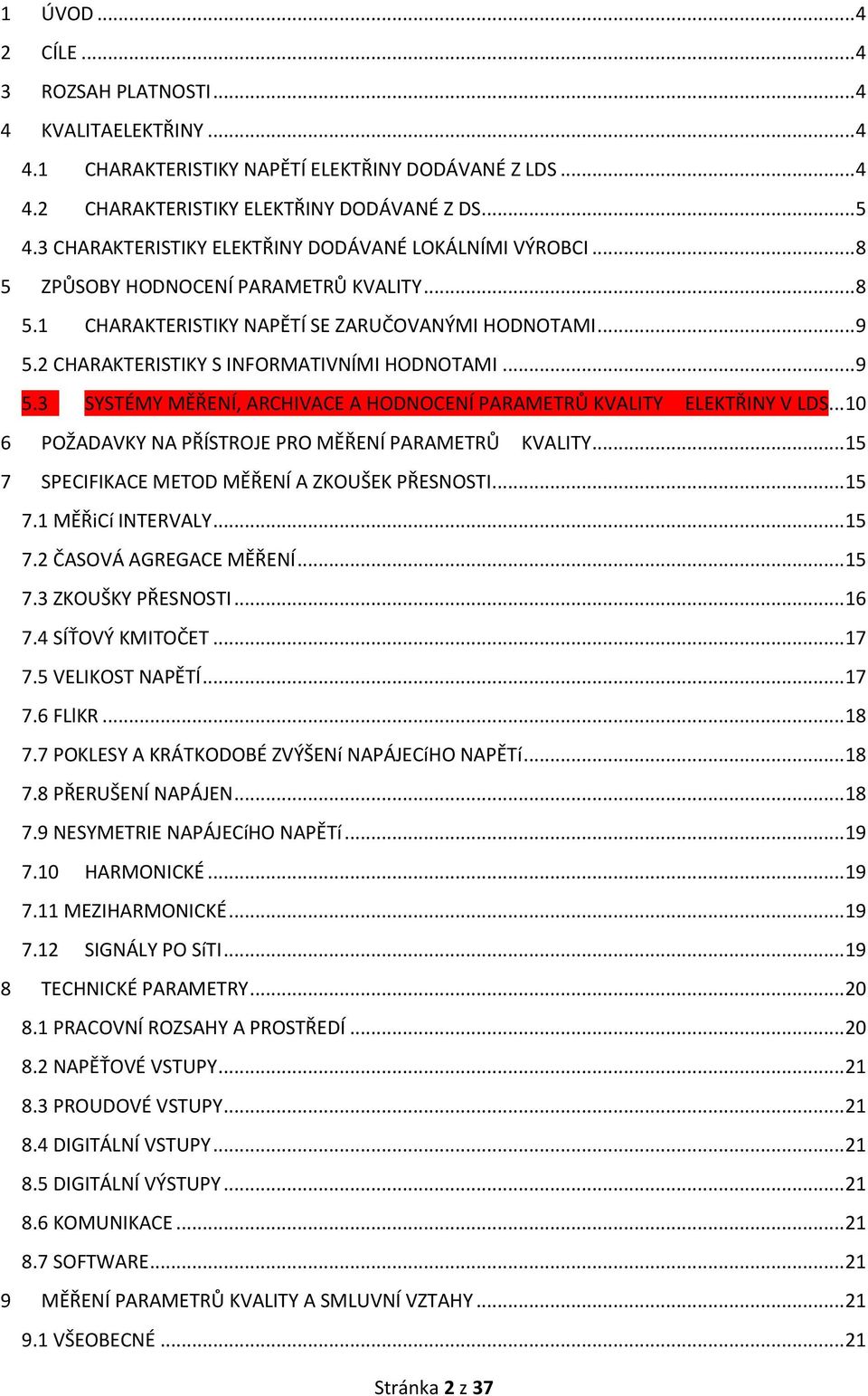 2 CHARAKTERISTIKY S INFORMATIVNÍMI HODNOTAMI... 9 5.3 SYSTÉMY MĚŘENÍ, ARCHIVACE A HODNOCENÍ PARAMETRŮ KVALITY ELEKTŘINY V LDS... 10 6 POŽADAVKY NA PŘÍSTROJE PRO MĚŘENÍ PARAMETRŮ KVALITY.