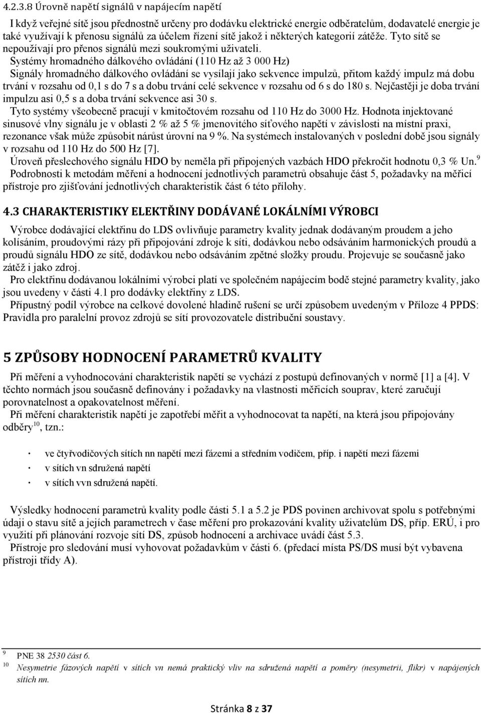 řízení sítě jakož i některých kategorií zátěže. Tyto sítě se nepoužívají pro přenos signálů mezi soukromými uživateli.