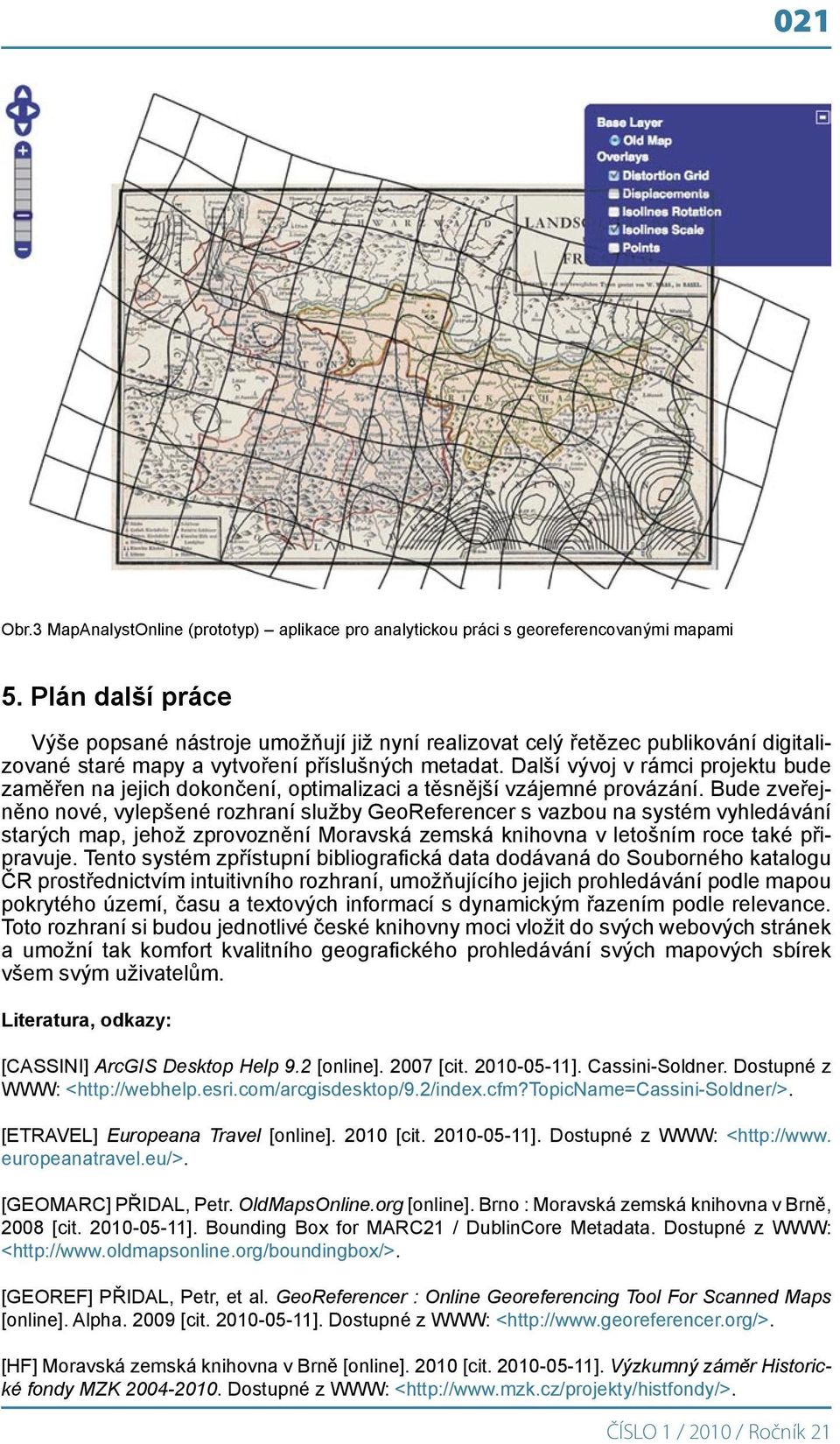 Další vývoj v rámci projektu bude zaměřen na jejich dokončení, optimalizaci a těsnější vzájemné provázání.