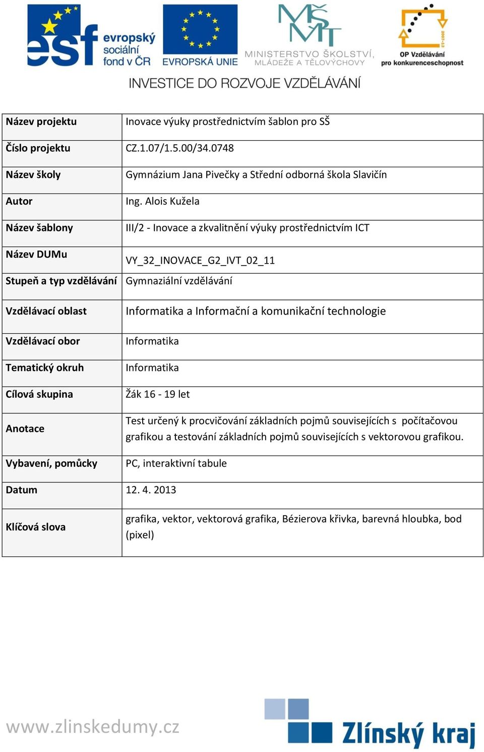 okruh Cílová skupina Anotace Vybavení, pomůcky Informatika a Informační a komunikační technologie Informatika Informatika Žák 16-19 let Test určený k procvičování základních pojmů souvisejících s