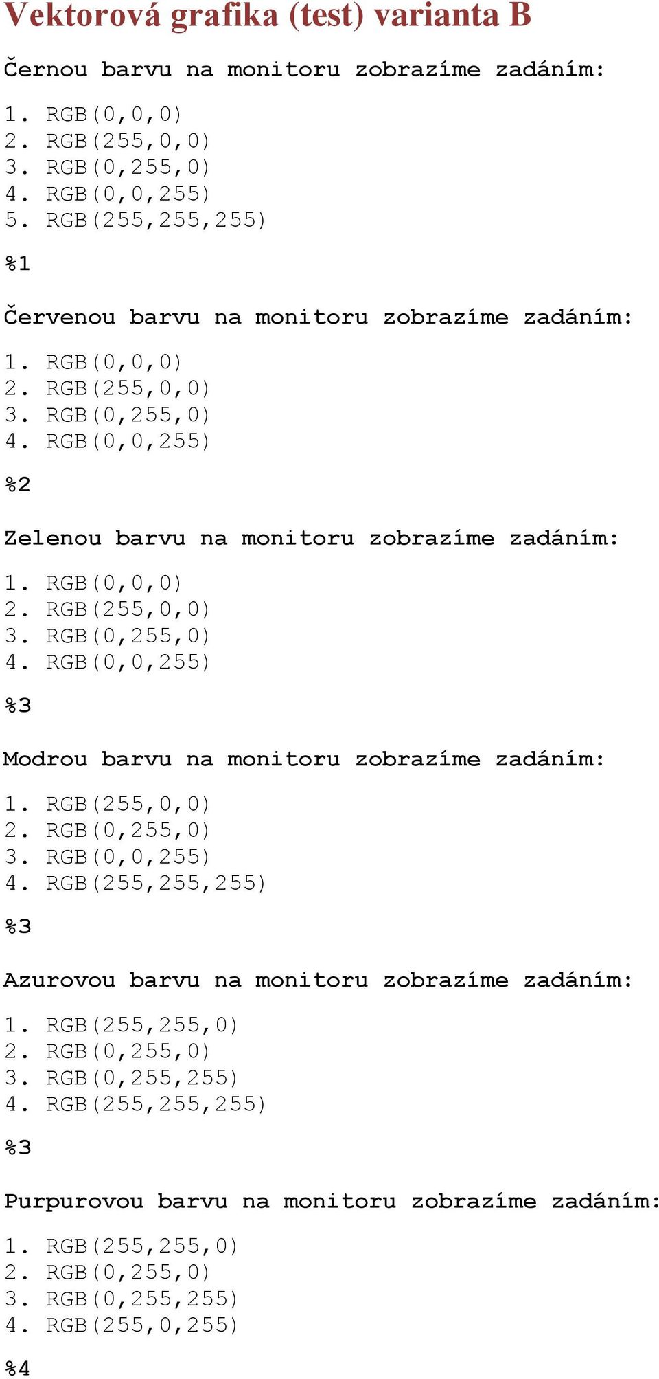 RGB(0,0,255) Zelenou barvu na monitoru zobrazíme zadáním: 1. RGB(0,0,0) 2. RGB(255,0,0) 3. RGB(0,255,0) 4. RGB(0,0,255) Modrou barvu na monitoru zobrazíme zadáním: 1.